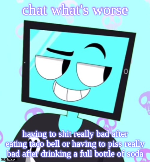 IcyXD Smirking template | chat what's worse; having to shit really bad after eating taco bell or having to piss really bad after drinking a full bottle of soda | image tagged in icyxd smirking template | made w/ Imgflip meme maker