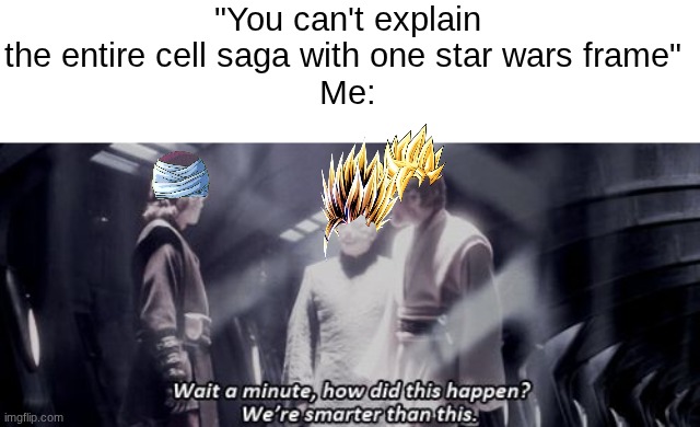 cell saga in a nutshell | "You can't explain the entire cell saga with one star wars frame" 
Me: | image tagged in star wars - we are smarter than this,dbz,cell,goku,gohan,piccolo | made w/ Imgflip meme maker