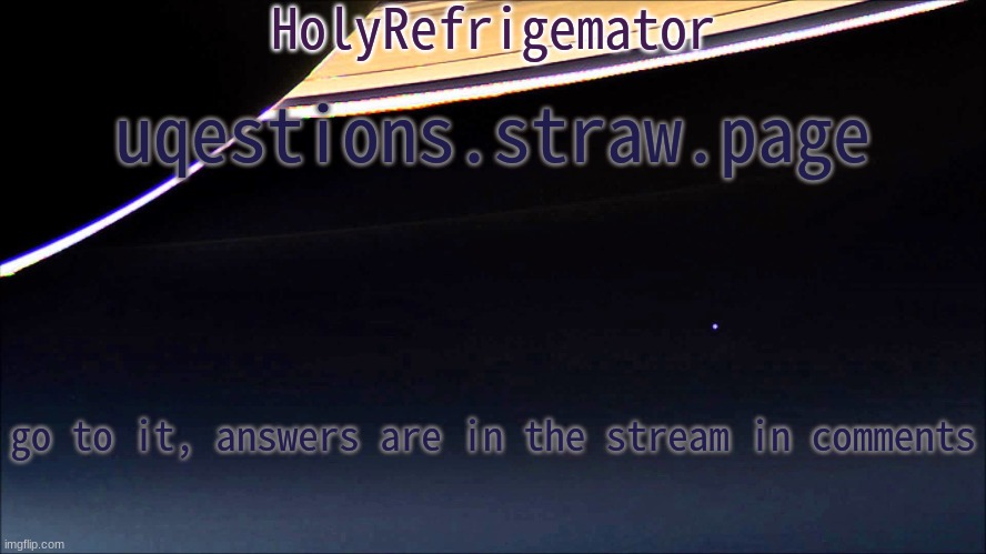 this should be my user gimmick | uqestions.straw.page; go to it, answers are in the stream in comments | image tagged in holyrefrigemator temp | made w/ Imgflip meme maker