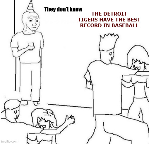 Guy in corner of party | THE DETROIT TIGERS HAVE THE BEST RECORD IN BASEBALL; They don't know | image tagged in guy in corner of party | made w/ Imgflip meme maker