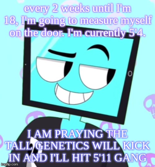 PRAYING | every 2 weeks until I'm 18, I'm going to measure myself on the door. I'm currently 5'4. I AM PRAYING THE TALL GENETICS WILL KICK IN AND I'LL HIT 5'11 GANG | image tagged in icyxd smirking template | made w/ Imgflip meme maker