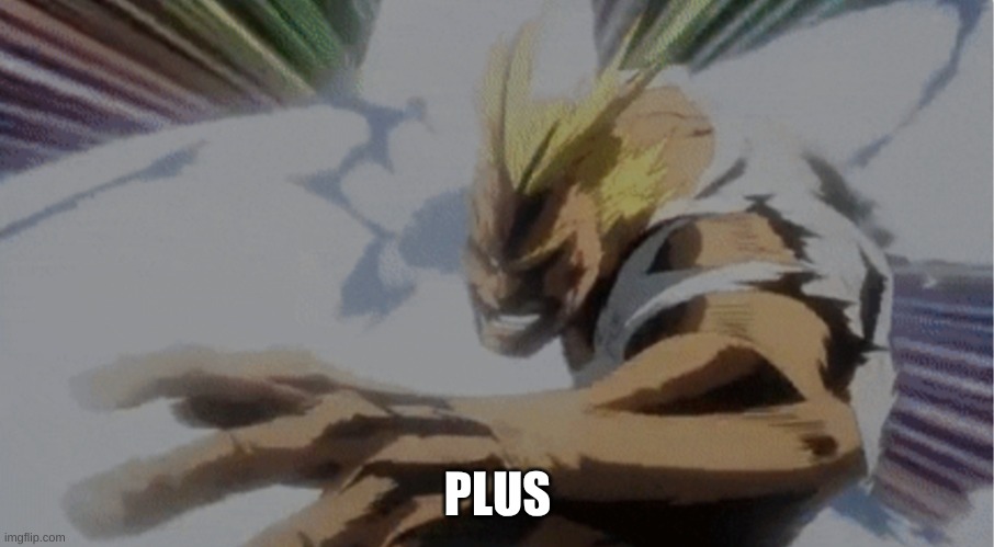 All Might Plus Ultra | PLUS | image tagged in all might plus ultra | made w/ Imgflip meme maker