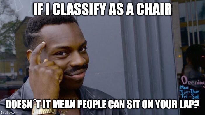 Roll Safe Think About It | IF I CLASSIFY AS A CHAIR; DOESN´T IT MEAN PEOPLE CAN SIT ON YOUR LAP? | image tagged in memes,roll safe think about it | made w/ Imgflip meme maker