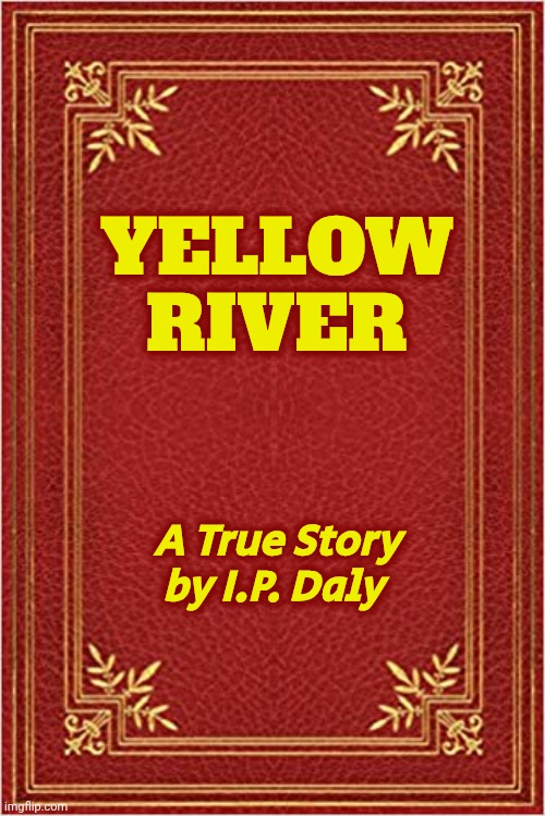 red book cover | YELLOW RIVER A True Story by I.P. Daly | image tagged in red book cover | made w/ Imgflip meme maker