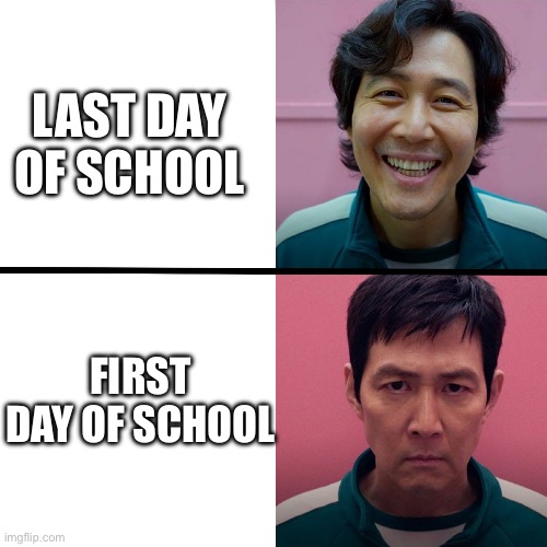 School be so boring | LAST DAY OF SCHOOL; FIRST DAY OF SCHOOL | image tagged in squid game season 1 vs season 2 | made w/ Imgflip meme maker
