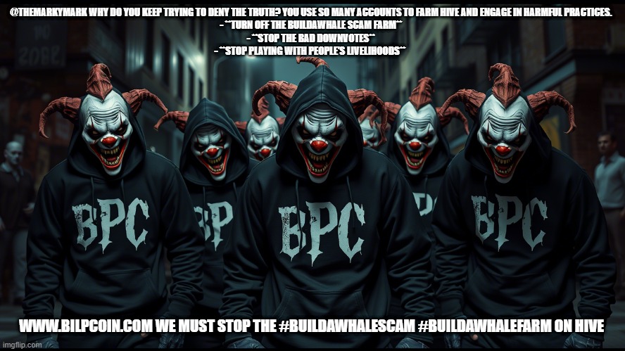 @THEMARKYMARK WHY DO YOU KEEP TRYING TO DENY THE TRUTH? YOU USE SO MANY ACCOUNTS TO FARM HIVE AND ENGAGE IN HARMFUL PRACTICES.  

- **TURN OFF THE BUILDAWHALE SCAM FARM**  
- **STOP THE BAD DOWNVOTES**  
- **STOP PLAYING WITH PEOPLE’S LIVELIHOODS**; WWW.BILPCOIN.COM WE MUST STOP THE #BUILDAWHALESCAM #BUILDAWHALEFARM ON HIVE | made w/ Imgflip meme maker