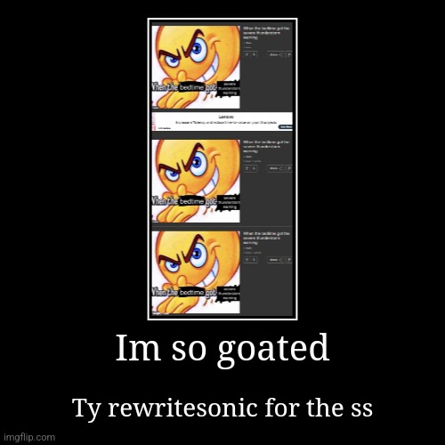 Im so goated | Ty rewritesonic for the ss | image tagged in funny,demotivationals | made w/ Imgflip demotivational maker