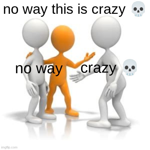 no way this is crazy [skull emoji] | no way this is crazy 💀; crazy 💀; no way | image tagged in blank this is blank | made w/ Imgflip meme maker