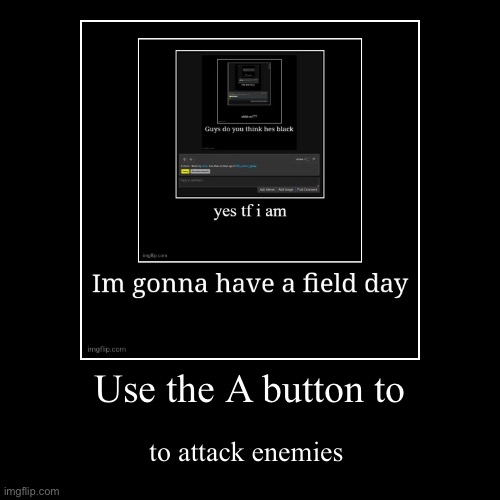 Use the A button to | to attack enemies | image tagged in funny,demotivationals | made w/ Imgflip demotivational maker