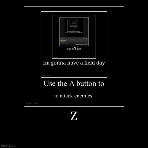 Z | | made w/ Imgflip demotivational maker