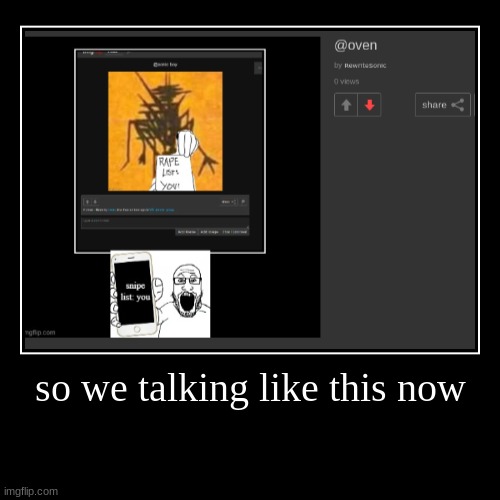 so we talking like this now | | image tagged in funny,demotivationals | made w/ Imgflip demotivational maker