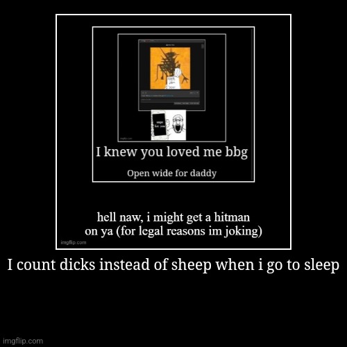 I count dicks instead of sheep when i go to sleep | | image tagged in funny,demotivationals | made w/ Imgflip demotivational maker