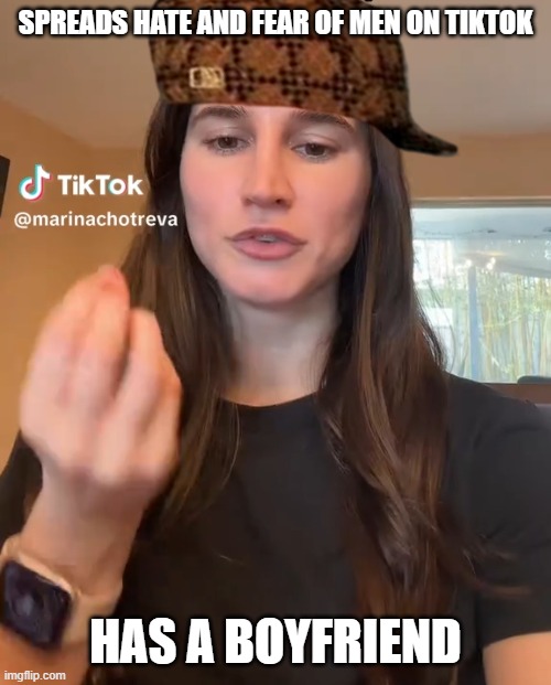 tiktok misandrists are hypocrites | SPREADS HATE AND FEAR OF MEN ON TIKTOK; HAS A BOYFRIEND | image tagged in tiktok feminist | made w/ Imgflip meme maker