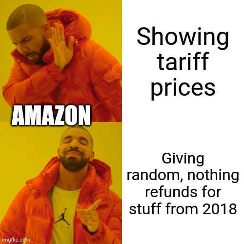 Drake Hotline Bling | Showing tariff prices; AMAZON; Giving random, nothing refunds for stuff from 2018 | image tagged in memes,drake hotline bling | made w/ Imgflip meme maker