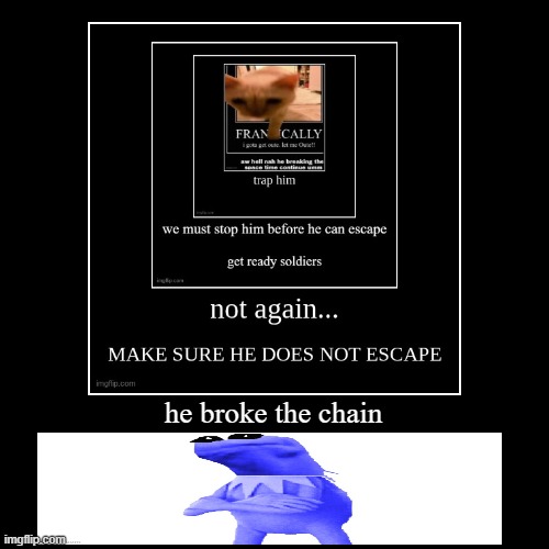 he broke the chain | | image tagged in funny,demotivationals | made w/ Imgflip demotivational maker