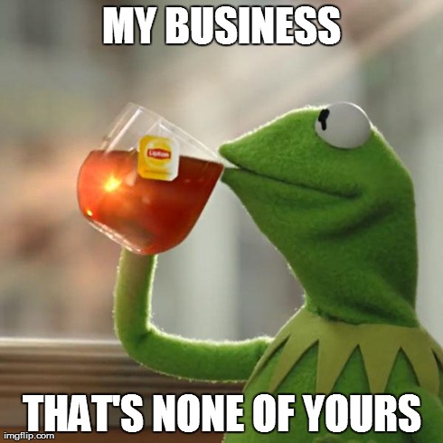 But That's None Of My Business | MY BUSINESS THAT'S NONE OF YOURS | image tagged in memes,but thats none of my business | made w/ Imgflip meme maker
