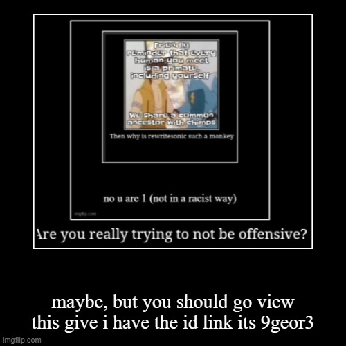 @oven | maybe, but you should go view this give i have the id link its 9geor3 | image tagged in funny,demotivationals | made w/ Imgflip demotivational maker