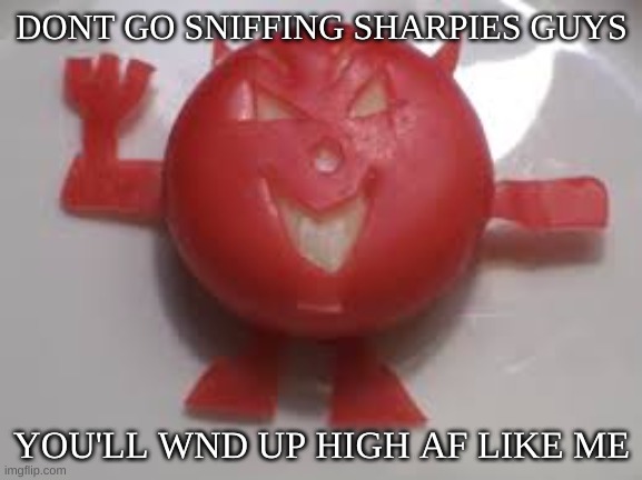 chez demon | DONT GO SNIFFING SHARPIES GUYS; YOU'LL WND UP HIGH AF LIKE ME | image tagged in chez demon | made w/ Imgflip meme maker