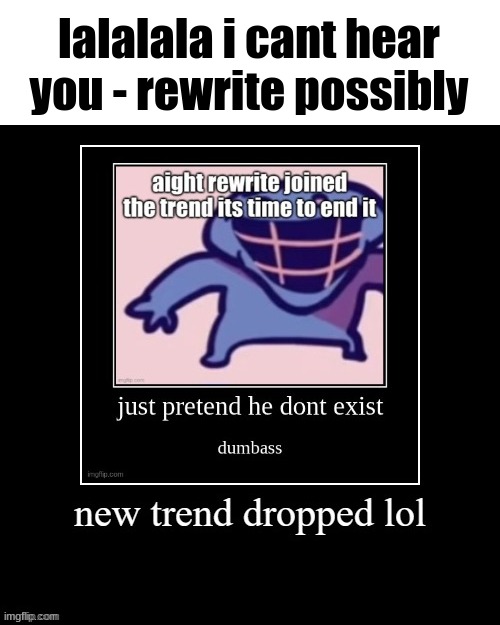 lalalala i cant hear you - rewrite possibly | made w/ Imgflip meme maker