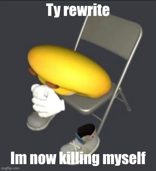 Toilet paper symphony | Ty rewrite; Im now killing myself | image tagged in words of the broken | made w/ Imgflip meme maker