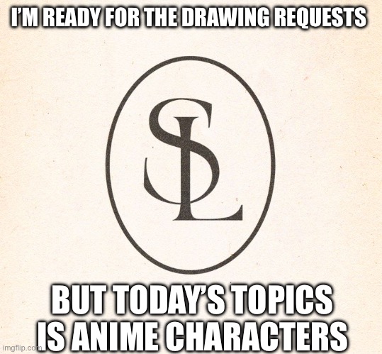 Today’s topic is anime characters | I’M READY FOR THE DRAWING REQUESTS; BUT TODAY’S TOPICS IS ANIME CHARACTERS | made w/ Imgflip meme maker