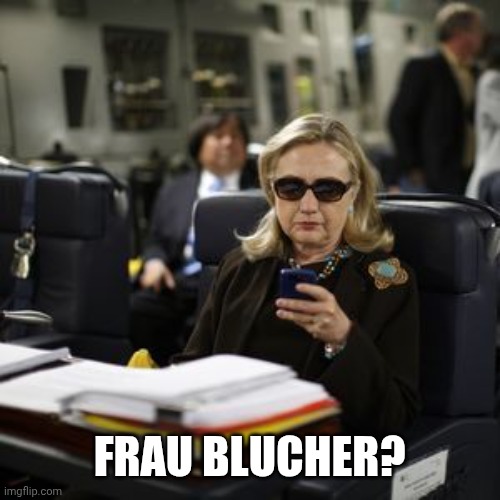 Hilary Clinton  | FRAU BLUCHER? | image tagged in hilary clinton | made w/ Imgflip meme maker