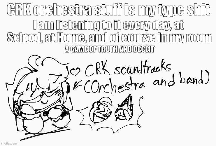 I definitely recommend to listened to it if you play crk | CRK orchestra stuff is my type shit; I am listening to it every day, at  School, at Home, and of course in my room; A GAME OF TRUTH AND DECEIT | image tagged in a game of truth and deceit,orchestra,soundtracks,recommended | made w/ Imgflip meme maker