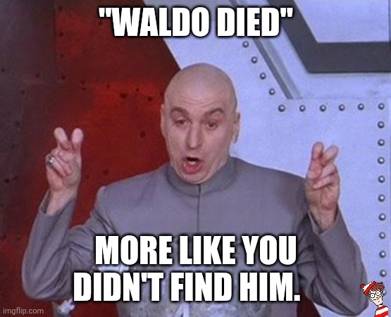 Dr Evil Laser | "WALDO DIED"; MORE LIKE YOU DIDN'T FIND HIM. | image tagged in memes,dr evil laser,waldo | made w/ Imgflip meme maker