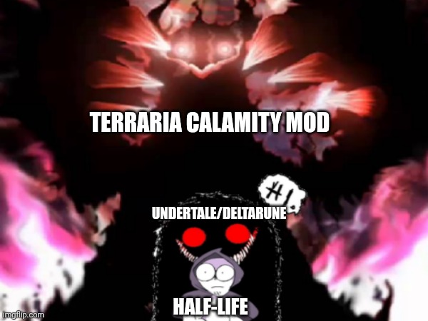 HALF-LIFE UNDERTALE/DELTARUNE TERRARIA CALAMITY MOD | made w/ Imgflip meme maker