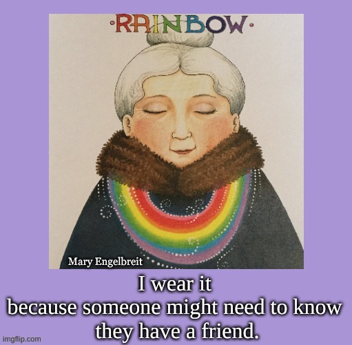 I wear Rainbow M.E. | Mary Engelbreit | image tagged in someone might need friend,engelbreit i wear rainbow | made w/ Imgflip meme maker