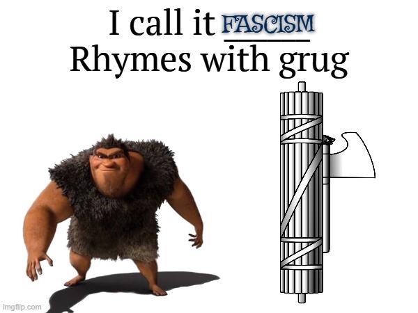 I call it _____ | FASCISM | image tagged in i call it _____,fascism,dark humor | made w/ Imgflip meme maker