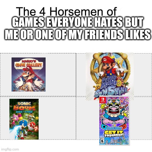 Four horsemen | GAMES EVERYONE HATES BUT ME OR ONE OF MY FRIENDS LIKES | image tagged in four horsemen | made w/ Imgflip meme maker