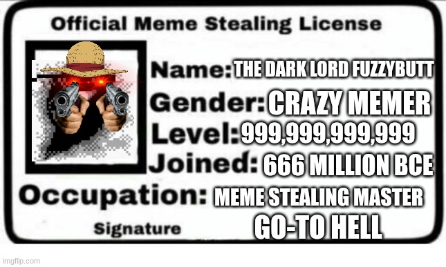 watch out | THE DARK LORD FUZZYBUTT; CRAZY MEMER; 999,999,999,999; 666 MILLION BCE; MEME STEALING MASTER; GO-TO HELL | image tagged in official meme stealing license | made w/ Imgflip meme maker