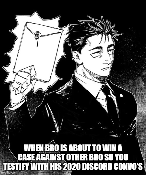 Evidence | WHEN BRO IS ABOUT TO WIN A CASE AGAINST OTHER BRO SO YOU TESTIFY WITH HIS 2020 DISCORD CONVO'S | image tagged in jjk | made w/ Imgflip meme maker
