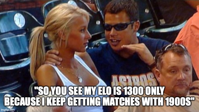 Bro explaining | "SO YOU SEE MY ELO IS 1300 ONLY BECAUSE I KEEP GETTING MATCHES WITH 1900S" | image tagged in bro explaining | made w/ Imgflip meme maker