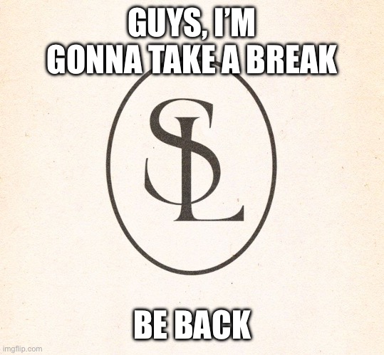 Going to take a break be back in a hour maybe | GUYS, I’M GONNA TAKE A BREAK; BE BACK | made w/ Imgflip meme maker