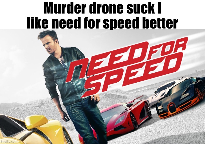 Need for speed | Murder drone suck I like need for speed better | image tagged in need for speed | made w/ Imgflip meme maker