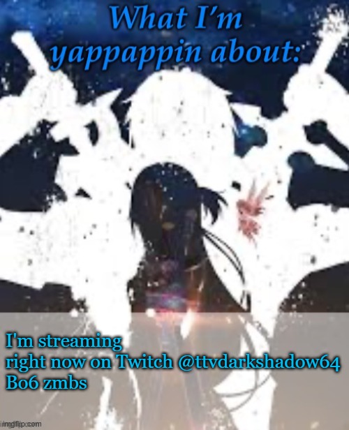 W | I'm streaming right now on Twitch @ttvdarkshadow64
Bo6 zmbs | image tagged in brads yappin temp | made w/ Imgflip meme maker