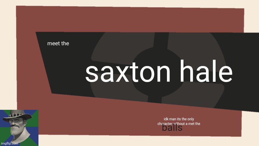 Meet the <Blank> | saxton hale; meet the; idk man its the only character without a met the; balls | image tagged in meet the blank | made w/ Imgflip meme maker