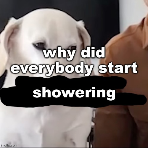 showering | made w/ Imgflip meme maker