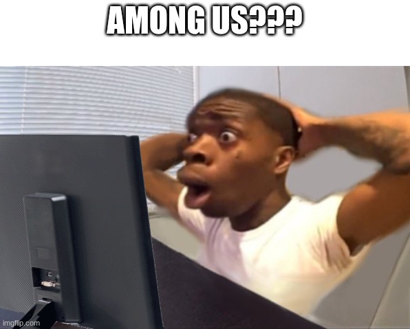 My Honest Reaction | AMONG US??? | image tagged in my honest reaction | made w/ Imgflip meme maker