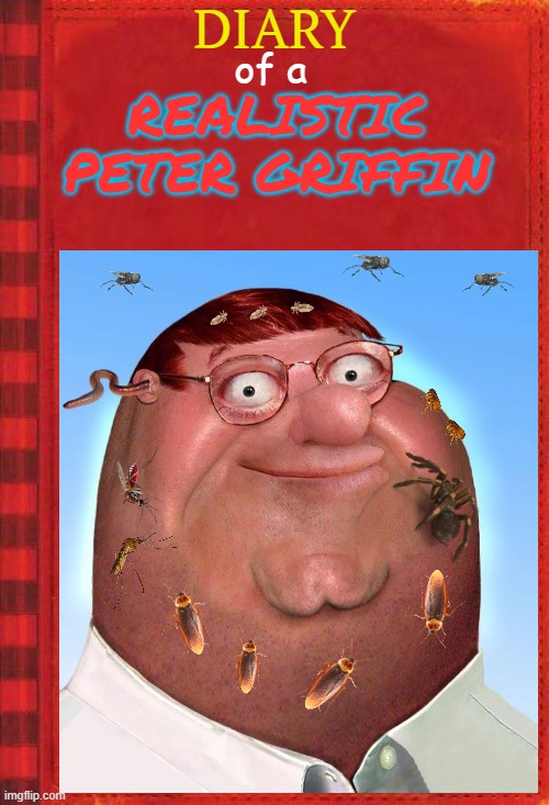 Diary of a REALISTIC PETER GRIFFIN | DIARY; REALISTIC PETER GRIFFIN; of a | image tagged in diary of a wimpy kid covers 2,family guy,diary of a wimpy kid,peter griffin | made w/ Imgflip meme maker