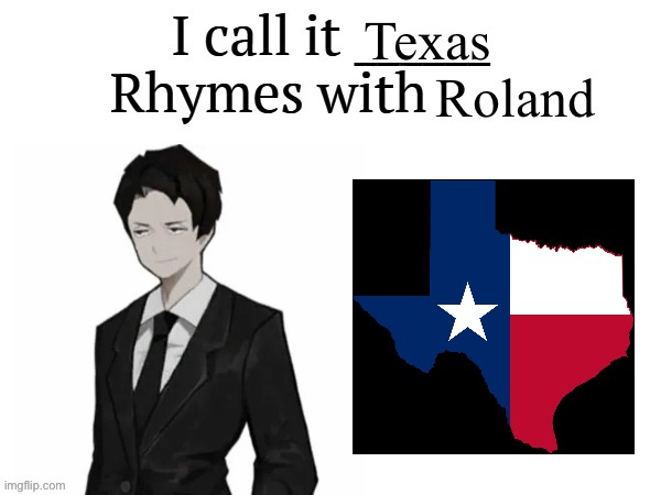 anyway daily does of rhymes with Roland (not to be confused with the arknight character) | Texas | image tagged in rhymes with roland | made w/ Imgflip meme maker