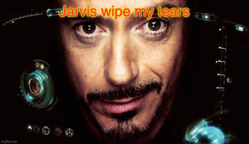Jarvis but it’s mine | Jarvis wipe my tears | image tagged in jarvis but it s mine | made w/ Imgflip meme maker