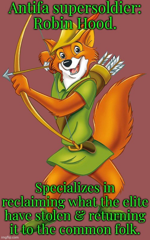 A good example for children. | Antifa supersoldier:
Robin Hood. Specializes in reclaiming what the elite have stolen & returning it to the common folk. | image tagged in robin hood,equality,wealth,communism socialism | made w/ Imgflip meme maker