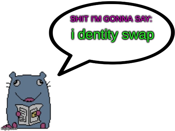 Street_rat announcement V1 | i dentity swap | image tagged in street_rat announcement v1 | made w/ Imgflip meme maker