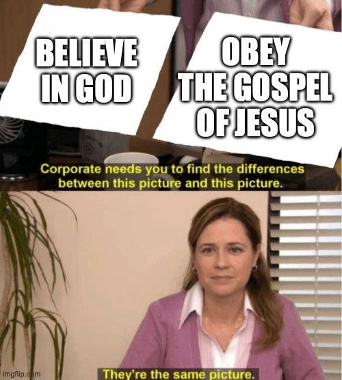 I see no diffrence | BELIEVE IN GOD; OBEY THE GOSPEL OF JESUS | image tagged in i see no diffrence | made w/ Imgflip meme maker