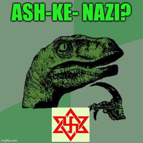 Philosoraptor Meme | ASH-KE- NAZI? | image tagged in memes,philosoraptor | made w/ Imgflip meme maker
