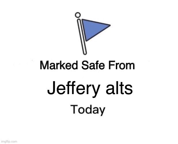 Marked Safe From | Jeffery alts | image tagged in memes,marked safe from | made w/ Imgflip meme maker