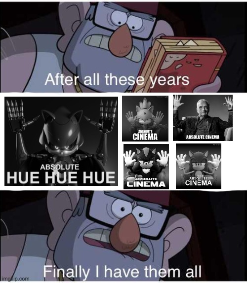Sonic 3 is Absolute Cinema | image tagged in after all these years finally i have them all,absolute cinema,sonic movie,memes | made w/ Imgflip meme maker